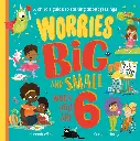 WORRIES BIG AND SMALL WHEN YOU ARE 6 