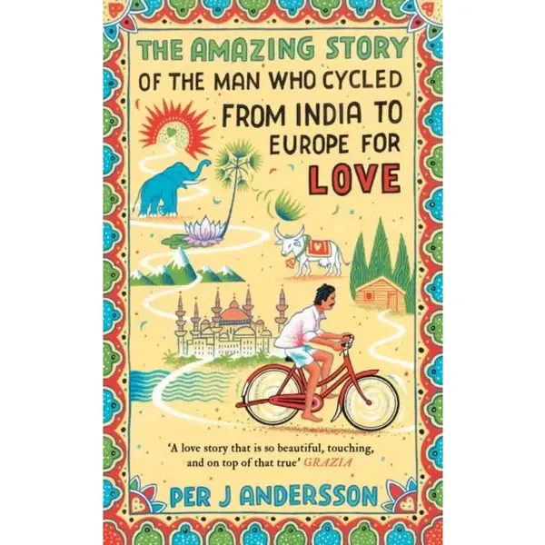 The Amazing Story of the Man Who Cycled from India to Europe for Love by Per J.Andersson